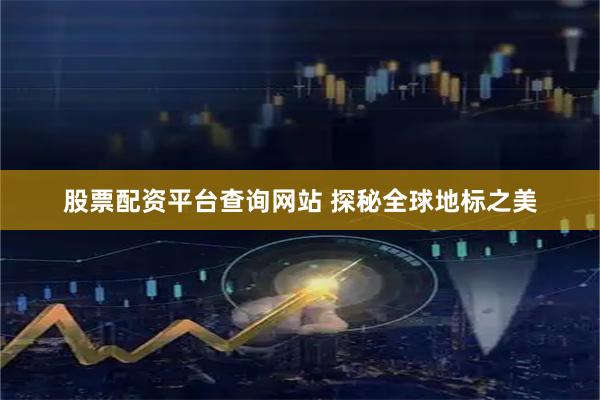 股票配资平台查询网站 探秘全球地标之美